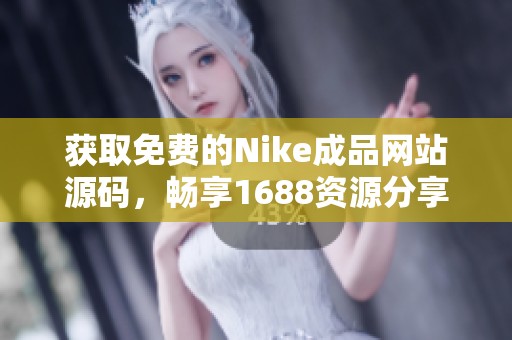 获取免费的Nike成品网站源码，畅享1688资源分享