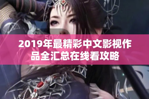 2019年最精彩中文影视作品全汇总在线看攻略