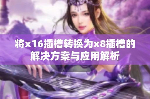 将x16插槽转换为x8插槽的解决方案与应用解析