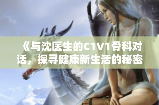 《与沈医生的C1V1骨科对话，探寻健康新生活的秘密》