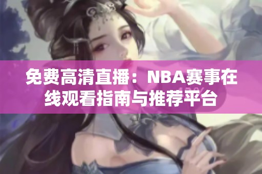 免费高清直播：NBA赛事在线观看指南与推荐平台