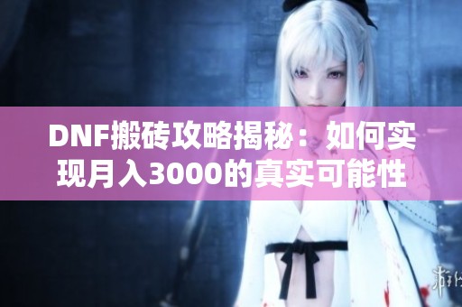 DNF搬砖攻略揭秘：如何实现月入3000的真实可能性