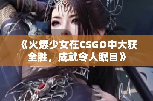 《火爆少女在CSGO中大获全胜，成就令人瞩目》