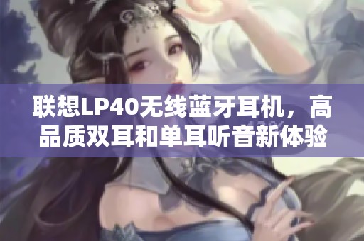 联想LP40无线蓝牙耳机，高品质双耳和单耳听音新体验