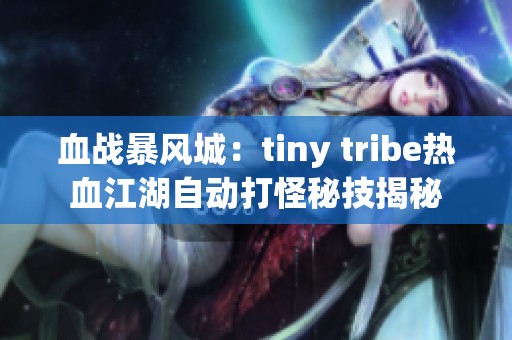 血战暴风城：tiny tribe热血江湖自动打怪秘技揭秘