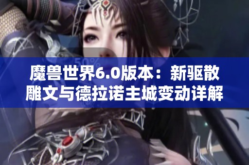 魔兽世界6.0版本：新驱散雕文与德拉诺主城变动详解