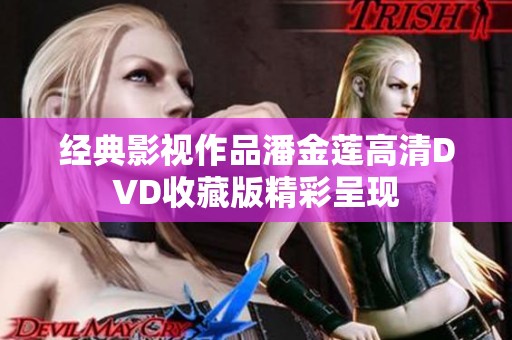 经典影视作品潘金莲高清DVD收藏版精彩呈现