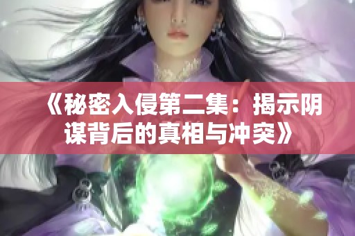 《秘密入侵第二集：揭示阴谋背后的真相与冲突》