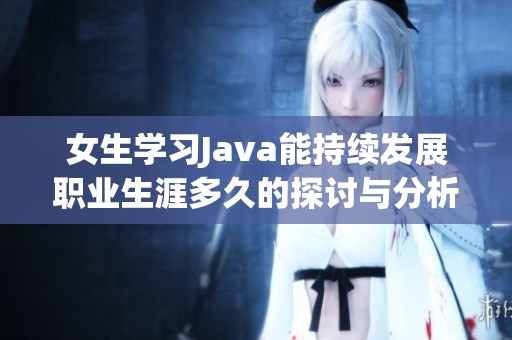 女生学习Java能持续发展职业生涯多久的探讨与分析