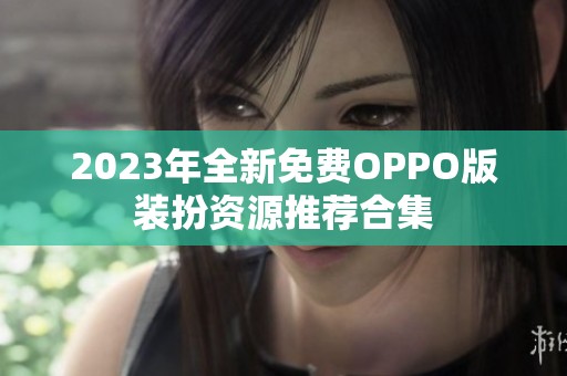 2023年全新免费OPPO版装扮资源推荐合集