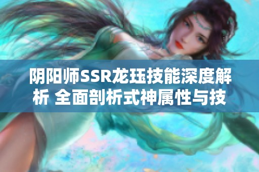 阴阳师SSR龙珏技能深度解析 全面剖析式神属性与技能效果