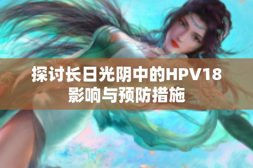 探讨长日光阴中的HPV18影响与预防措施