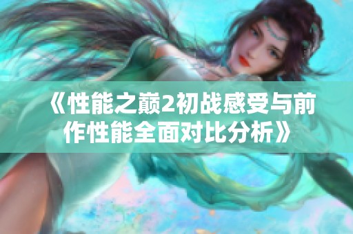 《性能之巅2初战感受与前作性能全面对比分析》