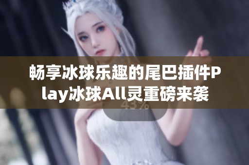 畅享冰球乐趣的尾巴插件Play冰球All灵重磅来袭