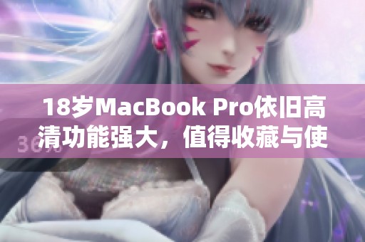 18岁MacBook Pro依旧高清功能强大，值得收藏与使用