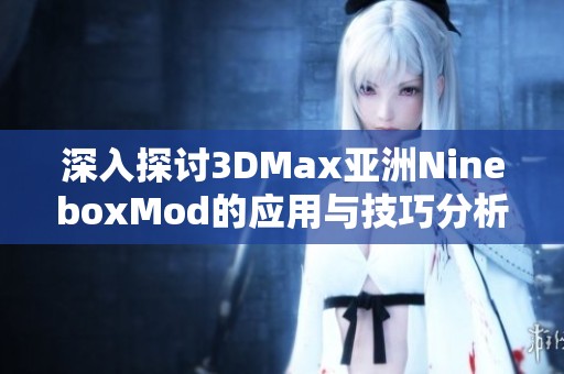 深入探讨3DMax亚洲NineboxMod的应用与技巧分析