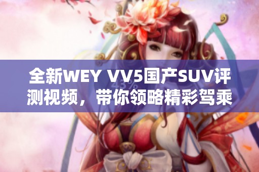 全新WEY VV5国产SUV评测视频，带你领略精彩驾乘体验