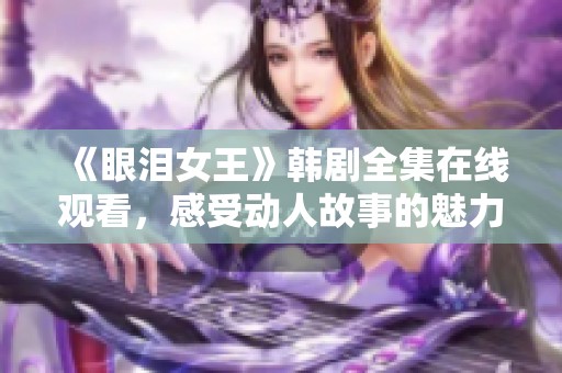 《眼泪女王》韩剧全集在线观看，感受动人故事的魅力