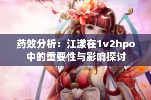 药效分析：江漾在1v2hpo中的重要性与影响探讨