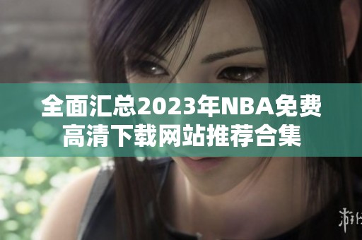 全面汇总2023年NBA免费高清下载网站推荐合集