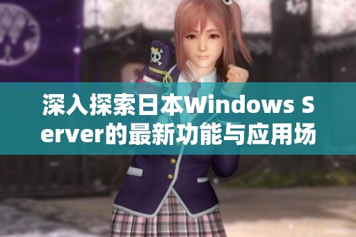 深入探索日本Windows Server的最新功能与应用场景