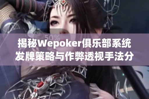 揭秘Wepoker俱乐部系统发牌策略与作弊透视手法分析