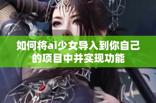 如何将ai少女导入到你自己的项目中并实现功能