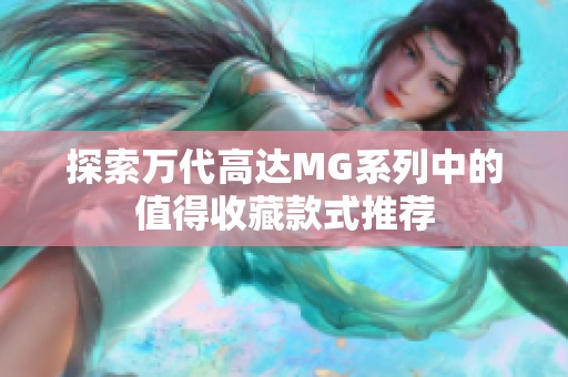 探索万代高达MG系列中的值得收藏款式推荐