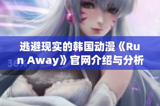 逃避现实的韩国动漫《Run Away》官网介绍与分析