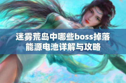 迷雾荒岛中哪些boss掉落能源电池详解与攻略