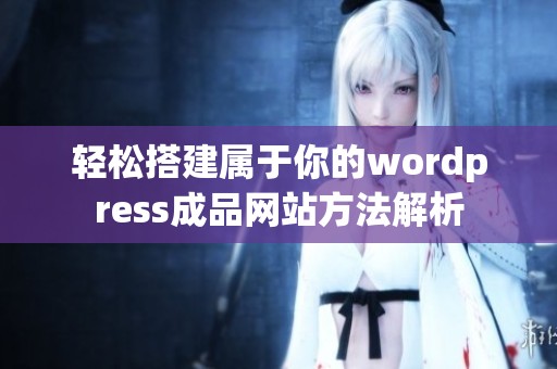 轻松搭建属于你的wordpress成品网站方法解析