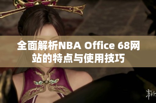 全面解析NBA Office 68网站的特点与使用技巧