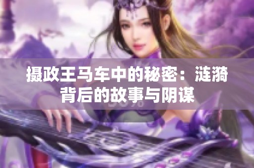 摄政王马车中的秘密：涟漪背后的故事与阴谋