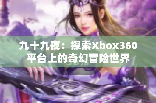 九十九夜：探索Xbox360平台上的奇幻冒险世界