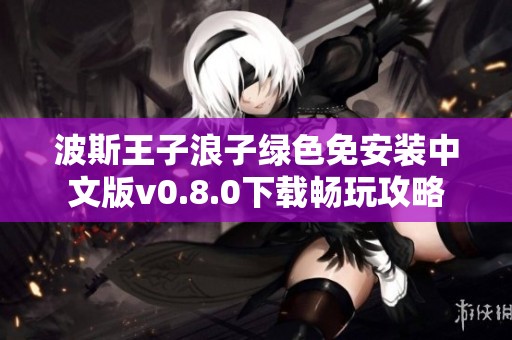 波斯王子浪子绿色免安装中文版v0.8.0下载畅玩攻略