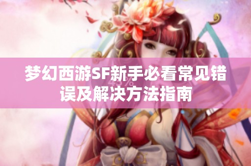 梦幻西游SF新手必看常见错误及解决方法指南