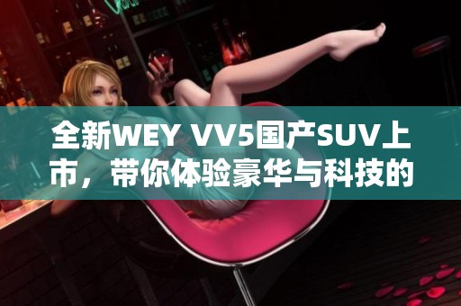 全新WEY VV5国产SUV上市，带你体验豪华与科技的完美结合