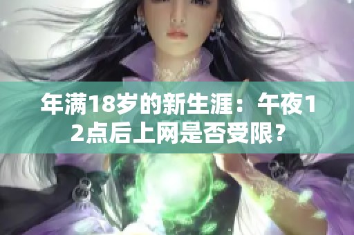 年满18岁的新生涯：午夜12点后上网是否受限？