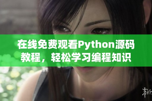 在线免费观看Python源码教程，轻松学习编程知识