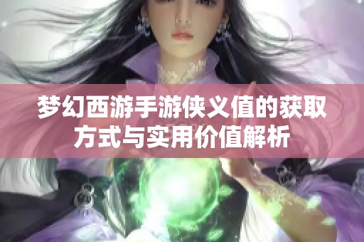 梦幻西游手游侠义值的获取方式与实用价值解析