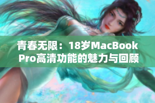 青春无限：18岁MacBook Pro高清功能的魅力与回顾