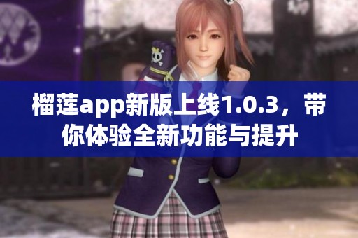 榴莲app新版上线1.0.3，带你体验全新功能与提升