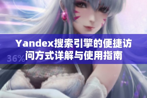 Yandex搜索引擎的便捷访问方式详解与使用指南