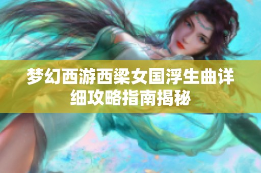 梦幻西游西梁女国浮生曲详细攻略指南揭秘