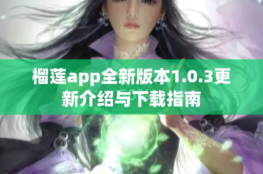 榴莲app全新版本1.0.3更新介绍与下载指南