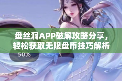 盘丝洞APP破解攻略分享，轻松获取无限盘币技巧解析