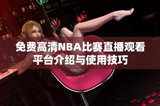 免费高清NBA比赛直播观看平台介绍与使用技巧