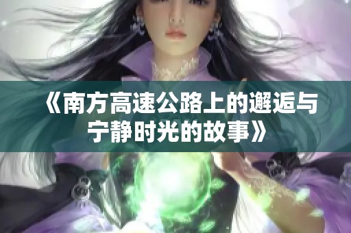 《南方高速公路上的邂逅与宁静时光的故事》