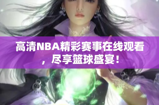 高清NBA精彩赛事在线观看，尽享篮球盛宴！