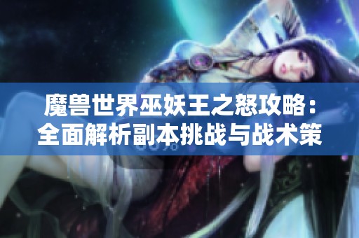 魔兽世界巫妖王之怒攻略：全面解析副本挑战与战术策略